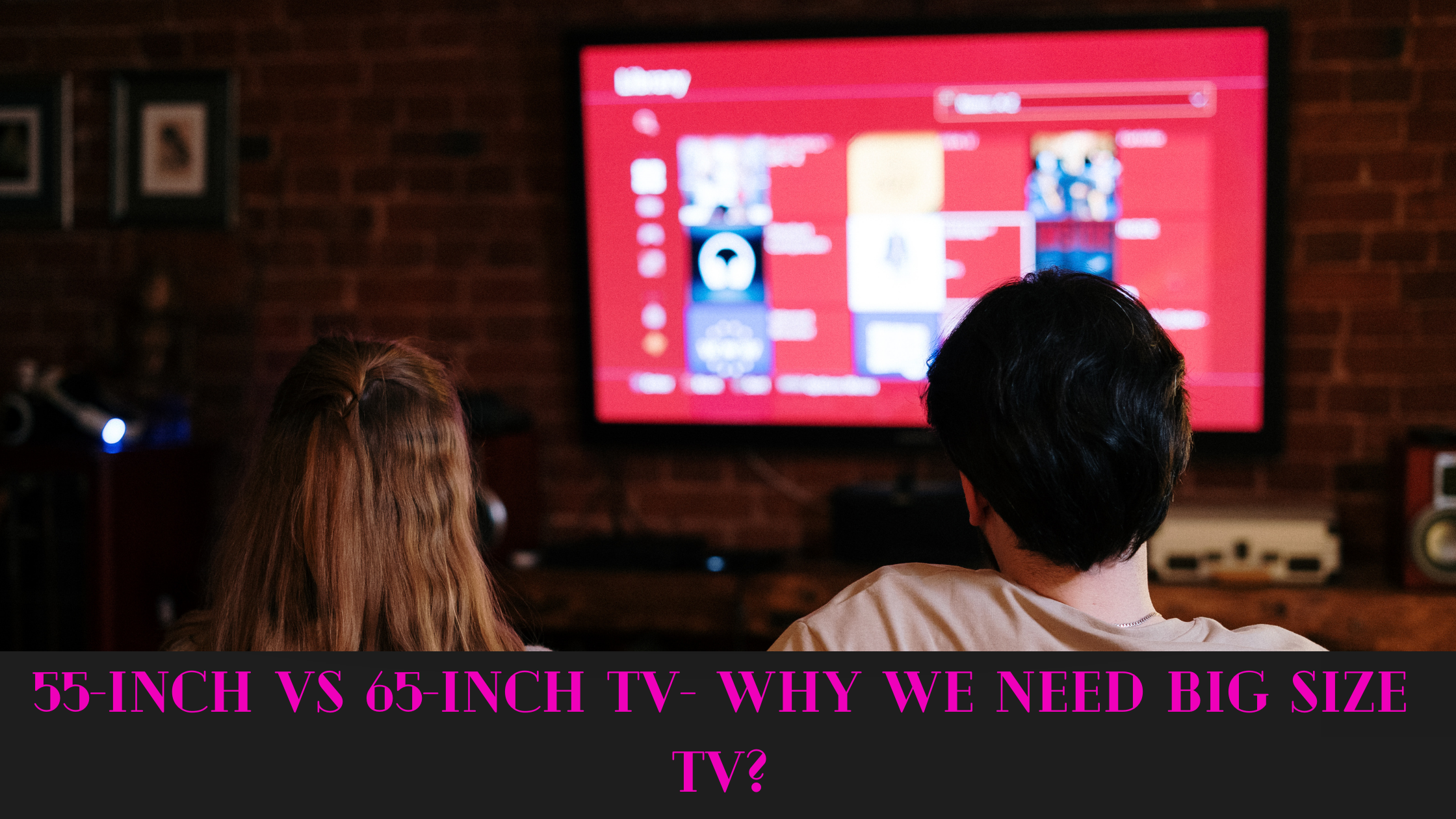 55-inch vs 65-inch TV- Why We Need Big Size TV?
