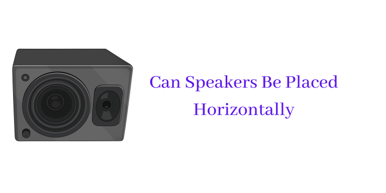 Can Speakers Be Placed Horizontally