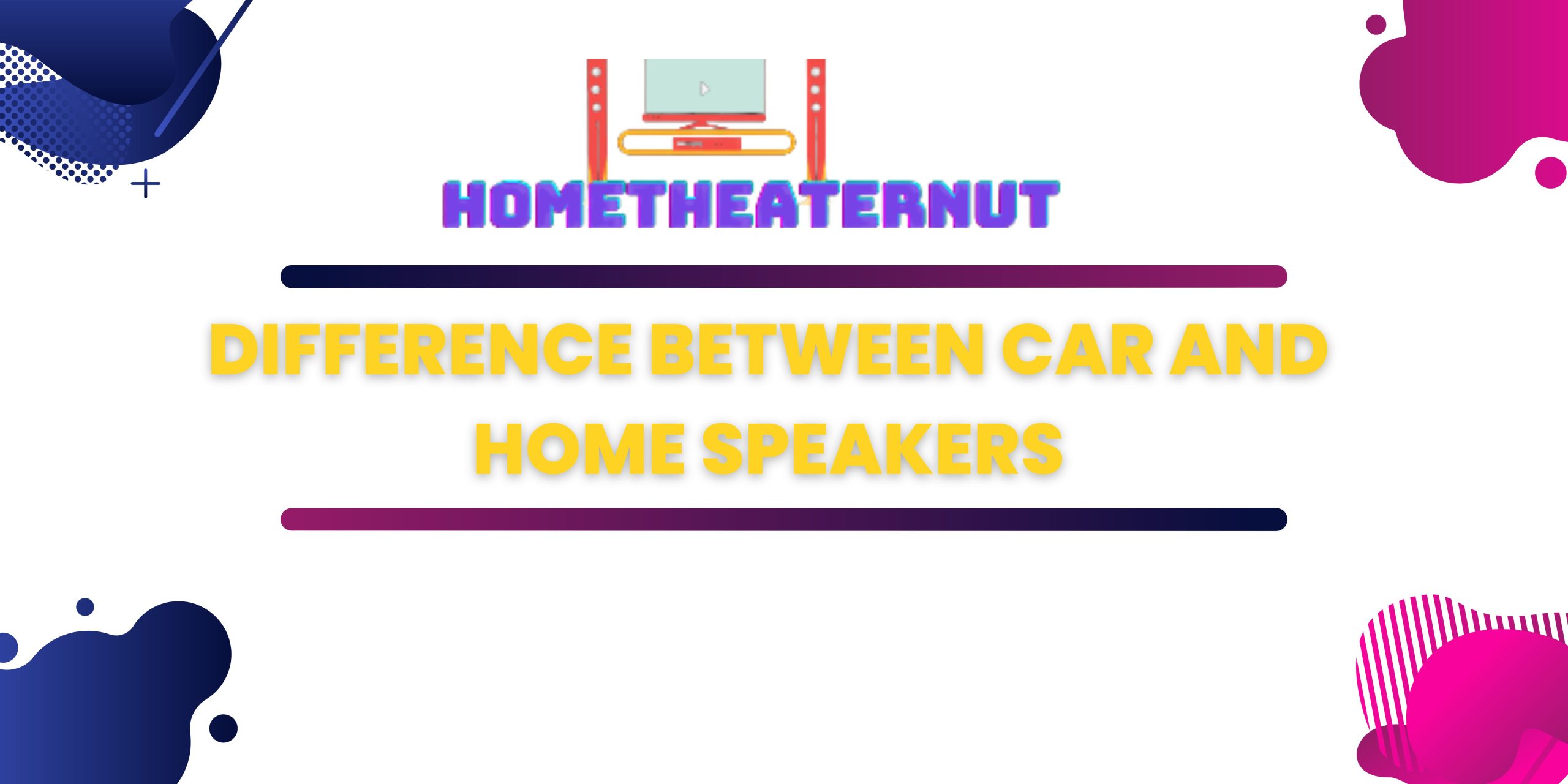Difference Between Car and Home Speakers